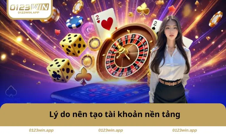 Đăng Ký 0123WIN 1 Lý do nên tạo tài khoản nền tảng